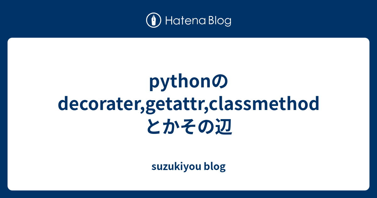 pythonのdecorater,getattr,classmethodとかその辺 - suzukiyou blog