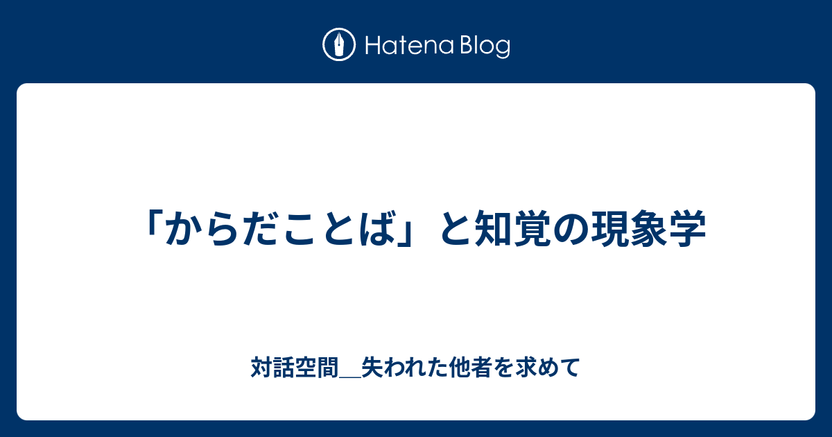 からだことば と知覚の現象学 対話空間 失われた他者を求めて