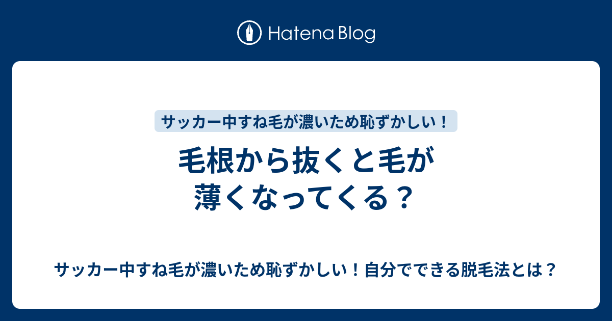 毛根から抜くと毛が薄くなってくる サッカー中すね毛が濃いため恥ずかしい 自分でできる脱毛法とは