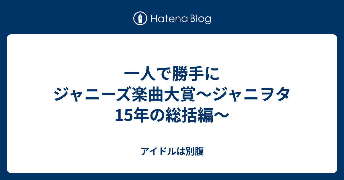 一人で勝手にジャニーズ楽曲大賞 ジャニヲタ15年の総括編 アイドルは別腹