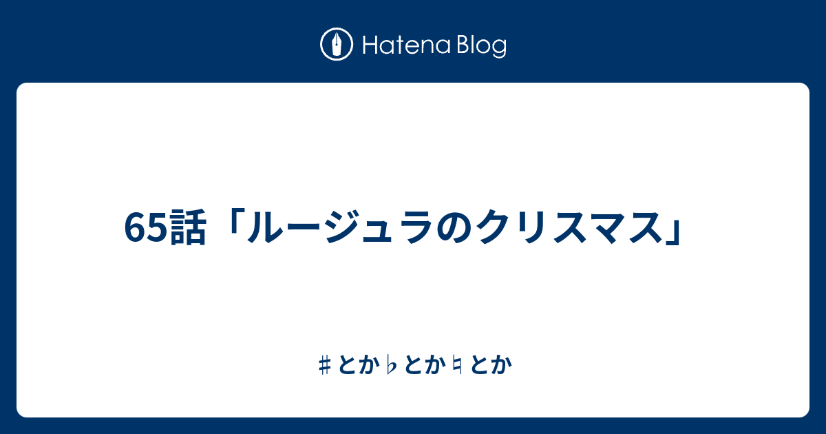 65話 ルージュラのクリスマス とか とか とか