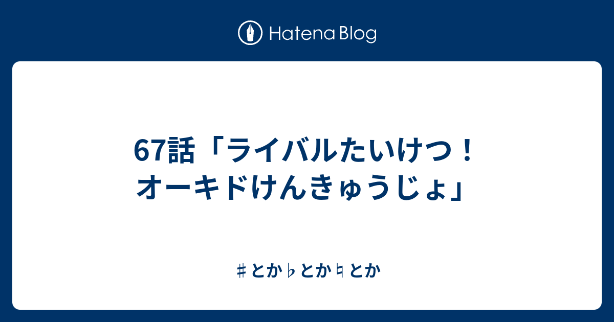 67話 ライバルたいけつ オーキドけんきゅうじょ とか とか とか