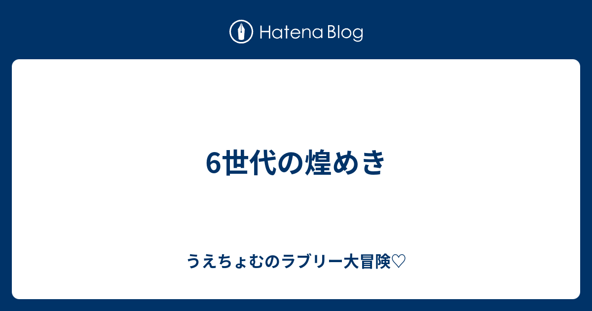 6世代の煌めき うえちょむのラブリー大冒険