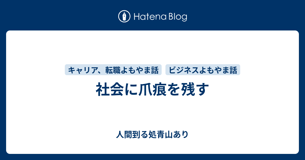 社会に爪痕を残す 人間到る処青山あり
