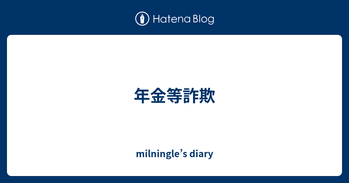 年金等詐欺 Milningle S Diary