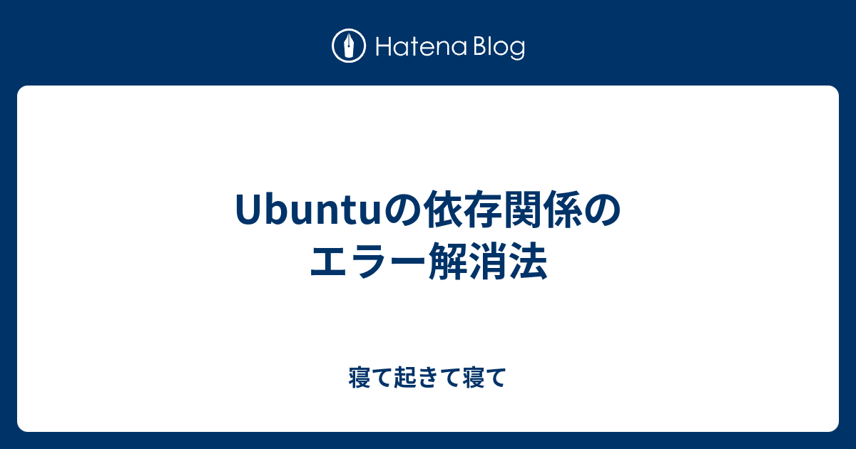 Ubuntuの依存関係のエラー解消法 寝て起きて寝て