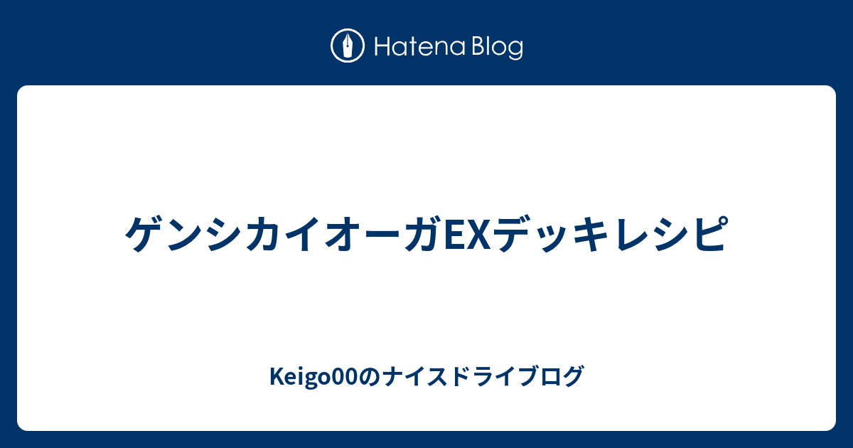 ゲンシカイオーガexデッキレシピ Keigo00のナイスドライブログ