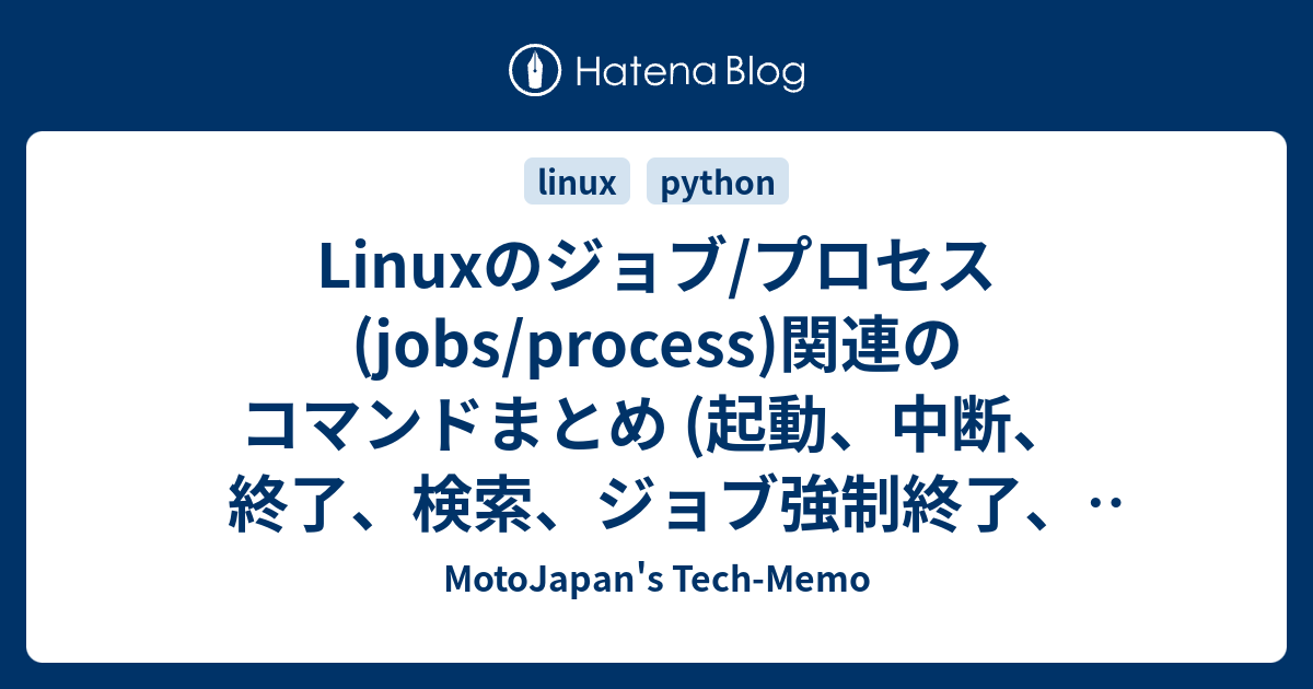 Linuxのジョブ プロセス Jobs Process 関連のコマンドまとめ 起動 中断 終了 検索 ジョブ強制終了 ログアウト継続実行 Motojapan S Tech Memo