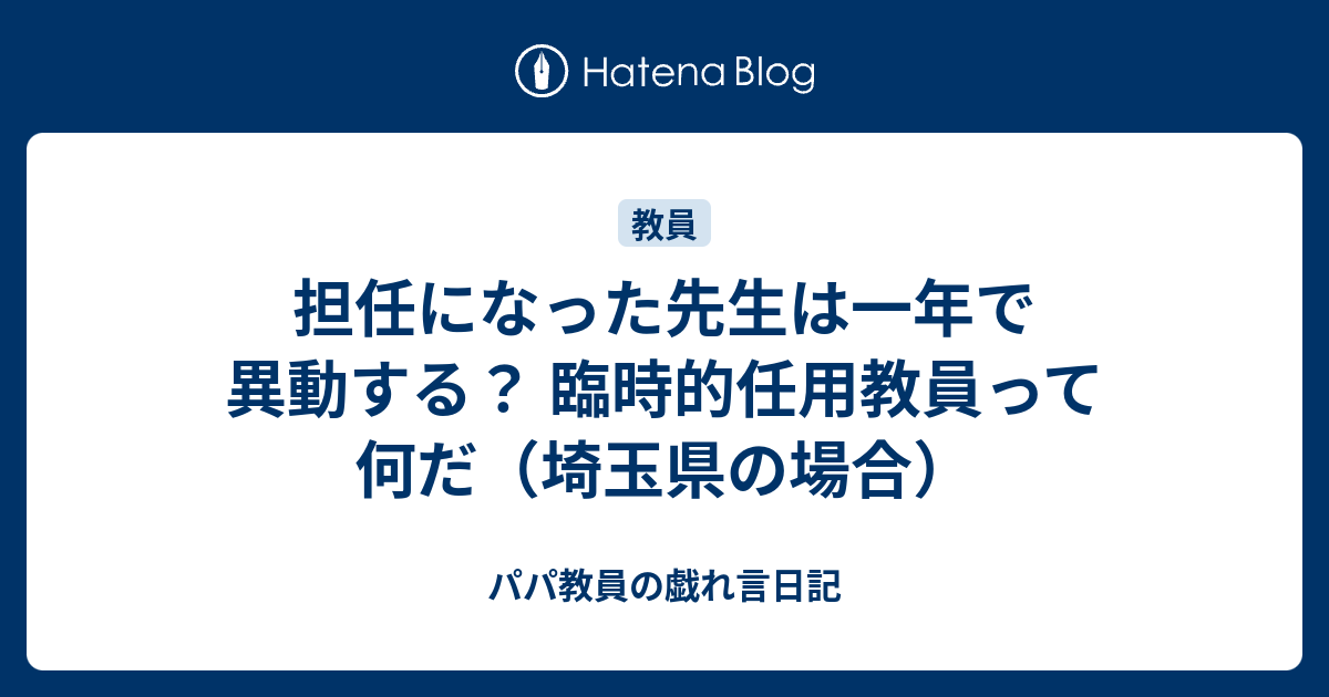 担任になった先生は一年で異動する 臨時的任用教員って何だ 埼玉県の場合 パパ教員の戯れ言日記