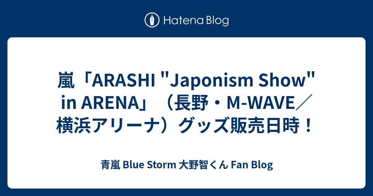 嵐 Arashi Japonism Show In Arena 長野 M Wave 横浜アリーナ グッズ販売日時 青嵐 Blue Storm 大野智くん Fan Blog