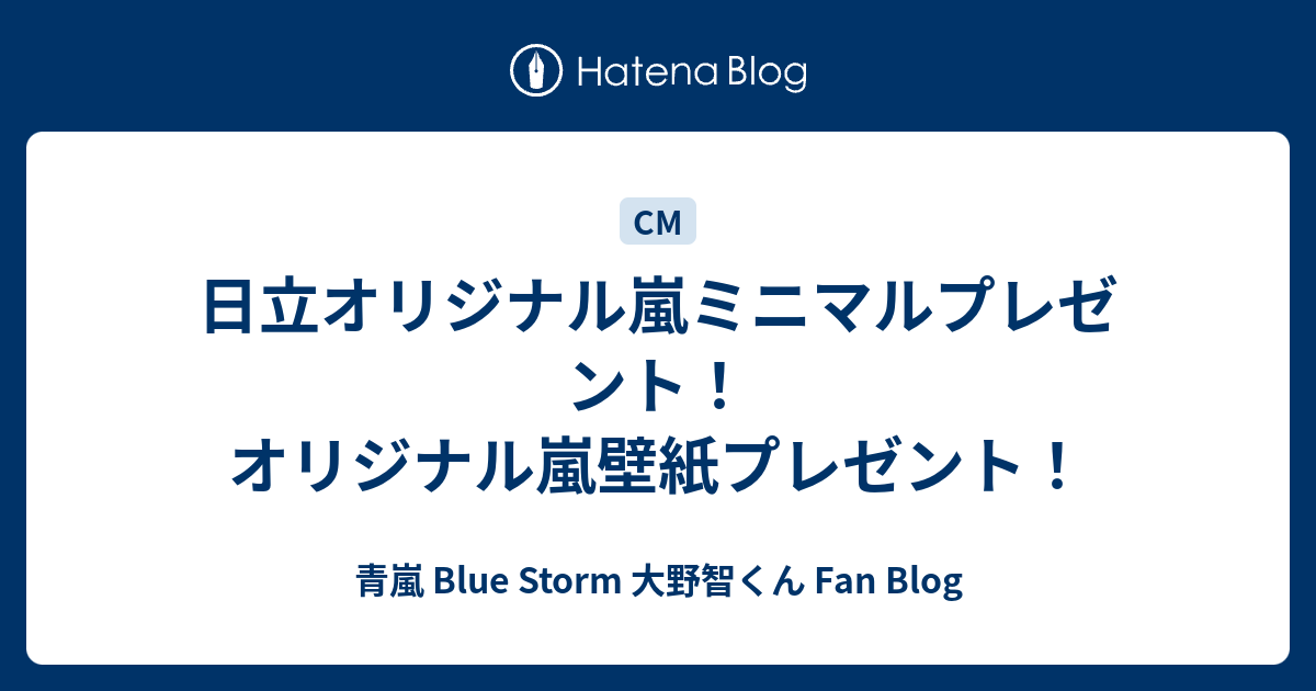 日立オリジナル嵐ミニマルプレゼント オリジナル嵐壁紙プレゼント 青嵐 Blue Storm 大野智くん Fan Blog