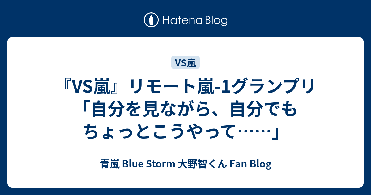 Vs嵐 リモート嵐 1グランプリ 自分を見ながら 自分でもちょっとこうやって 青嵐 Blue Storm 大野智くん Fan Blog