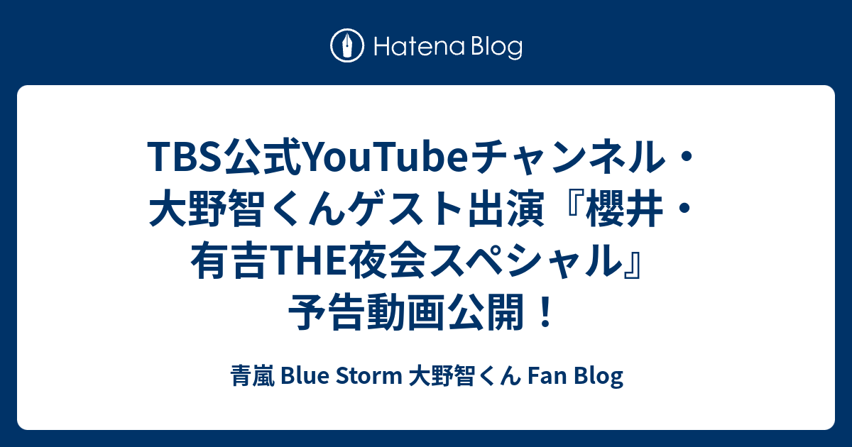 Tbs公式youtubeチャンネル 大野智くんゲスト出演 櫻井 有吉the夜会スペシャル 予告動画公開 青嵐 Blue Storm 大野智くん Fan Blog