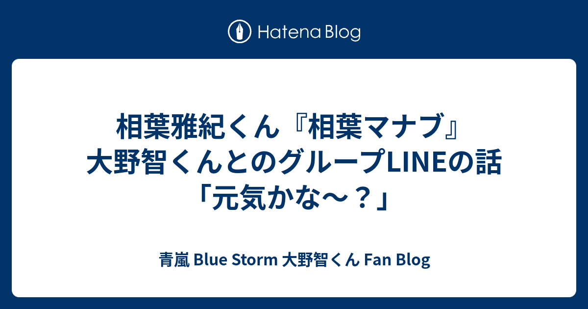 相葉雅紀くん 相葉マナブ 大野智くんとのグループlineの話 元気かな 青嵐 Blue Storm 大野智くん Fan Blog