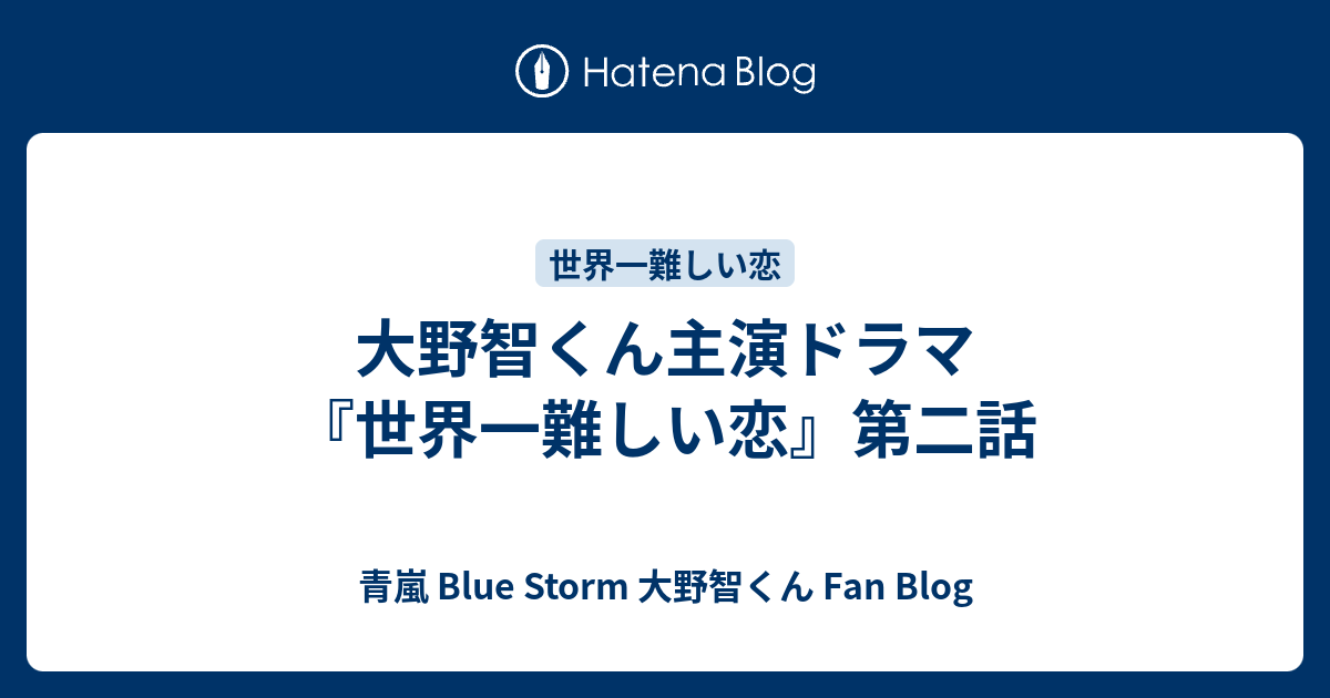 大野智くん主演ドラマ 世界一難しい恋 第二話 青嵐 Blue Storm 大野智くん Fan Blog
