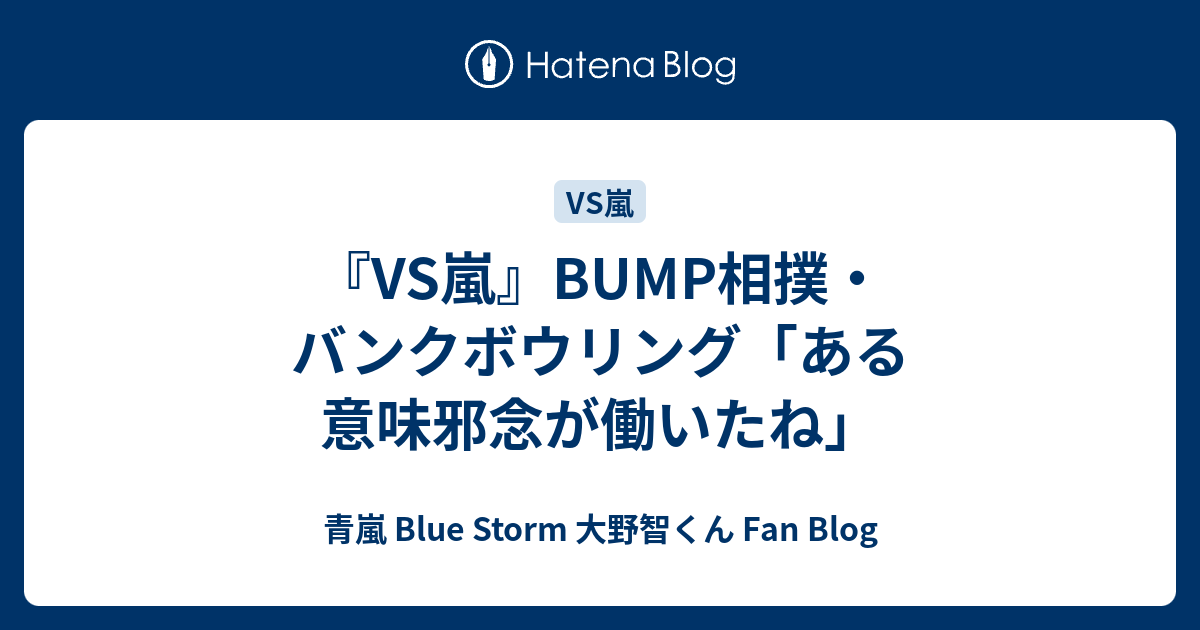 Vs嵐 Bump相撲 バンクボウリング ある意味邪念が働いたね 青嵐 Blue Storm 大野智くん Fan Blog