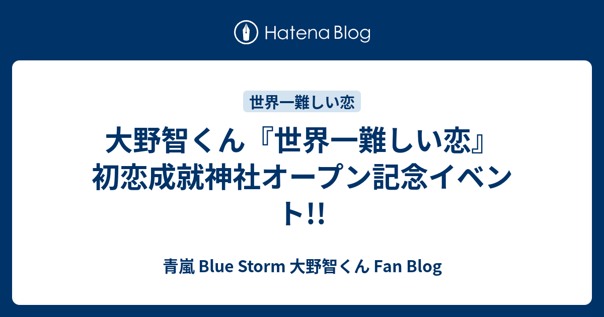 大野智くん 世界一難しい恋 初恋成就神社オープン記念イベント 青嵐 Blue Storm 大野智くん Fan Blog