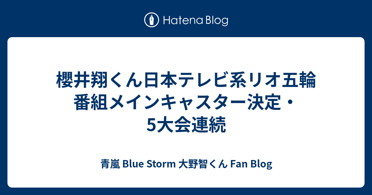 櫻井翔くん日本テレビ系リオ五輪番組メインキャスター決定 5大会連続 青嵐 Blue Storm 大野智くん Fan Blog