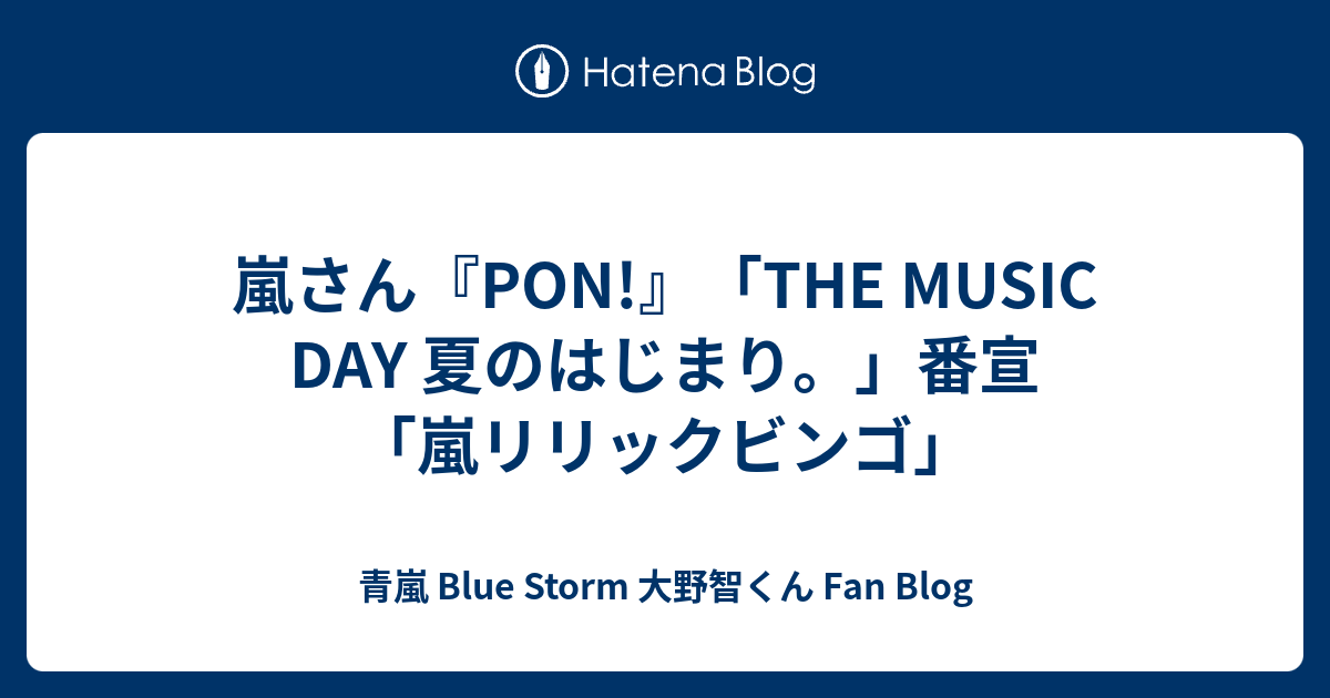 嵐さん Pon The Music Day 夏のはじまり 番宣 嵐リリックビンゴ 青嵐 Blue Storm 大野智くん Fan Blog