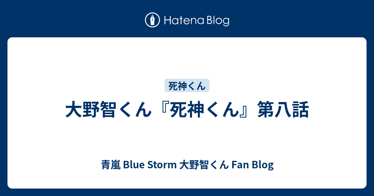 大野智くん 死神くん 第八話 青嵐 Blue Storm 大野智くん Fan Blog