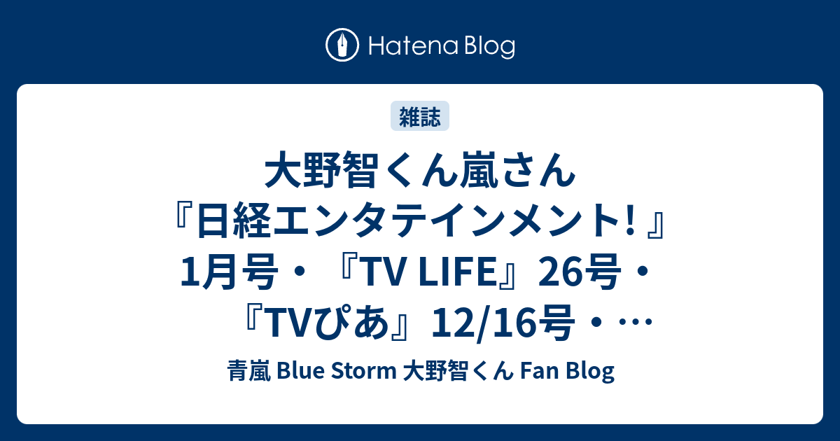 大野智くん嵐さん『日経エンタテインメント! 』1月号・『TV  LIFE』26号・『TVぴあ』12/16号・『ザテレビジョン』49号・『TVガイド』12/13号・『TV station』26号 - 青嵐 Blue  Storm 大野智くん Fan Blog