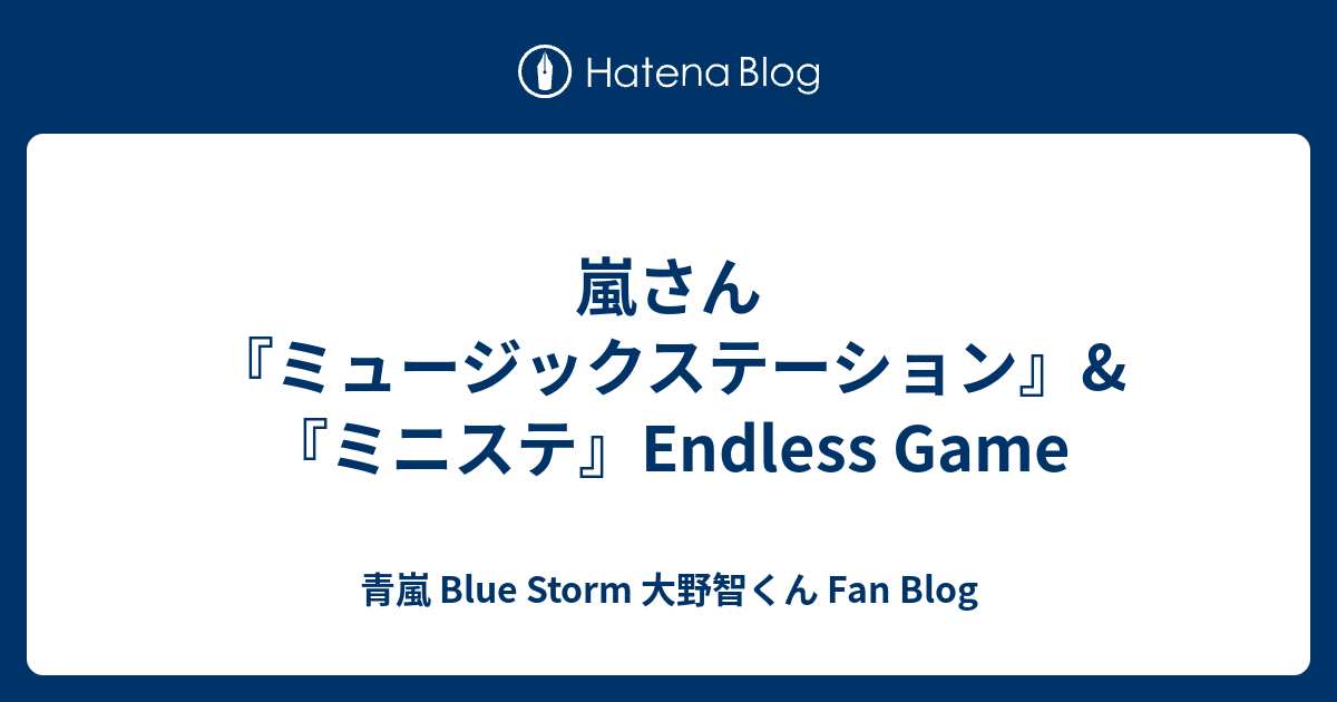 嵐さん ミュージックステーション ミニステ Endless Game 青嵐 Blue Storm 大野智くん Fan Blog
