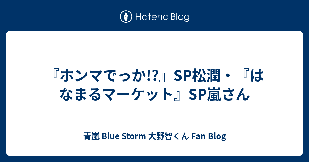 ホンマでっか Sp松潤 はなまるマーケット Sp嵐さん 青嵐 Blue Storm 大野智くん Fan Blog