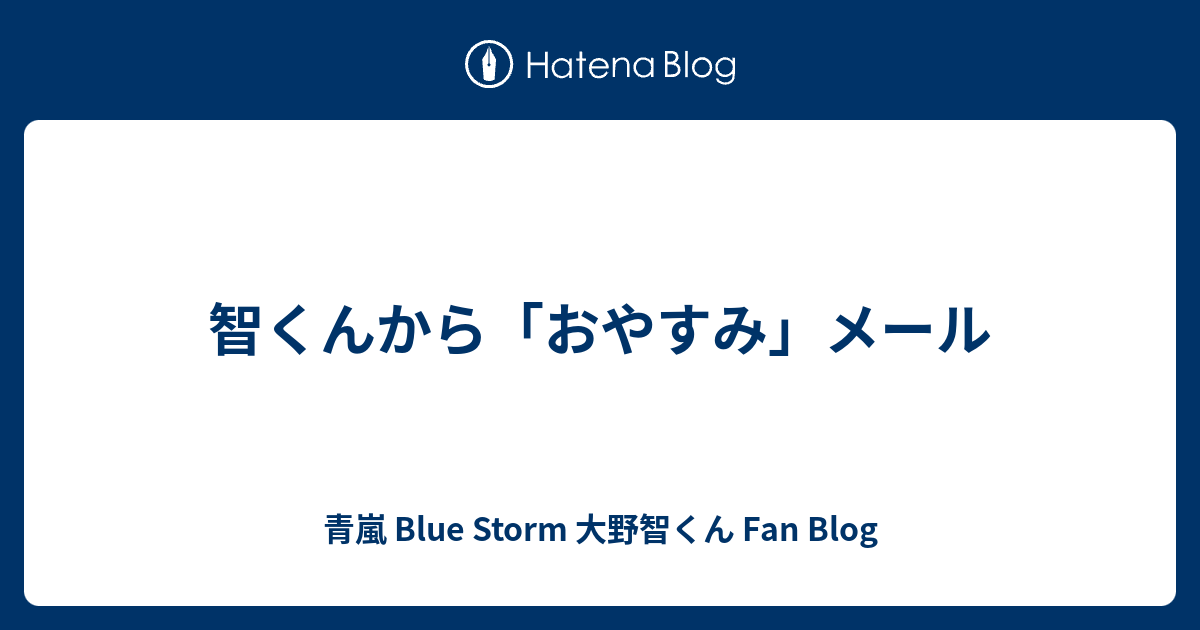 智くんから おやすみ メール 青嵐 Blue Storm 大野智くん Fan Blog