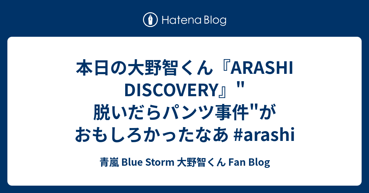 本日の大野智くん Arashi Discovery 脱いだらパンツ事件 がおもしろかったなあ Arashi 青嵐 Blue Storm 大野智くん Fan Blog