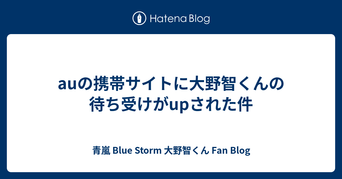 Auの携帯サイトに大野智くんの待ち受けがupされた件 青嵐 Blue Storm 大野智くん Fan Blog