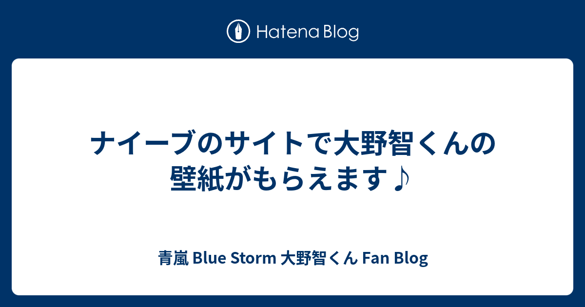 ナイーブのサイトで大野智くんの壁紙がもらえます 青嵐 Blue Storm 大野智くん Fan Blog