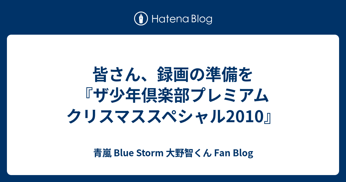 皆さん 録画の準備を ザ少年倶楽部プレミアム クリスマススペシャル10 青嵐 Blue Storm 大野智くん Fan Blog