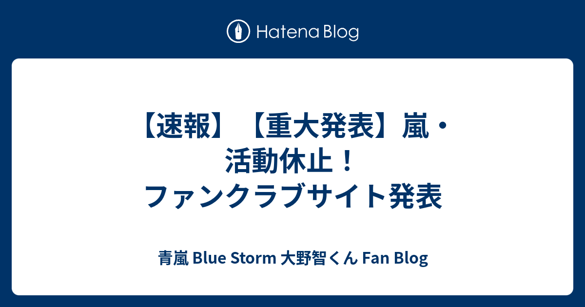 速報 重大発表 嵐 活動休止 ファンクラブサイト発表 青嵐 Blue Storm 大野智くん Fan Blog