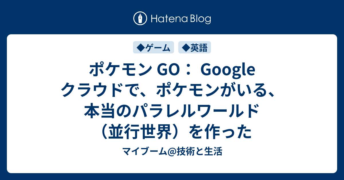 ポケモン Go Google クラウドで ポケモンがいる 本当のパラレルワールド 並行世界 を作った マイブーム 技術と生活