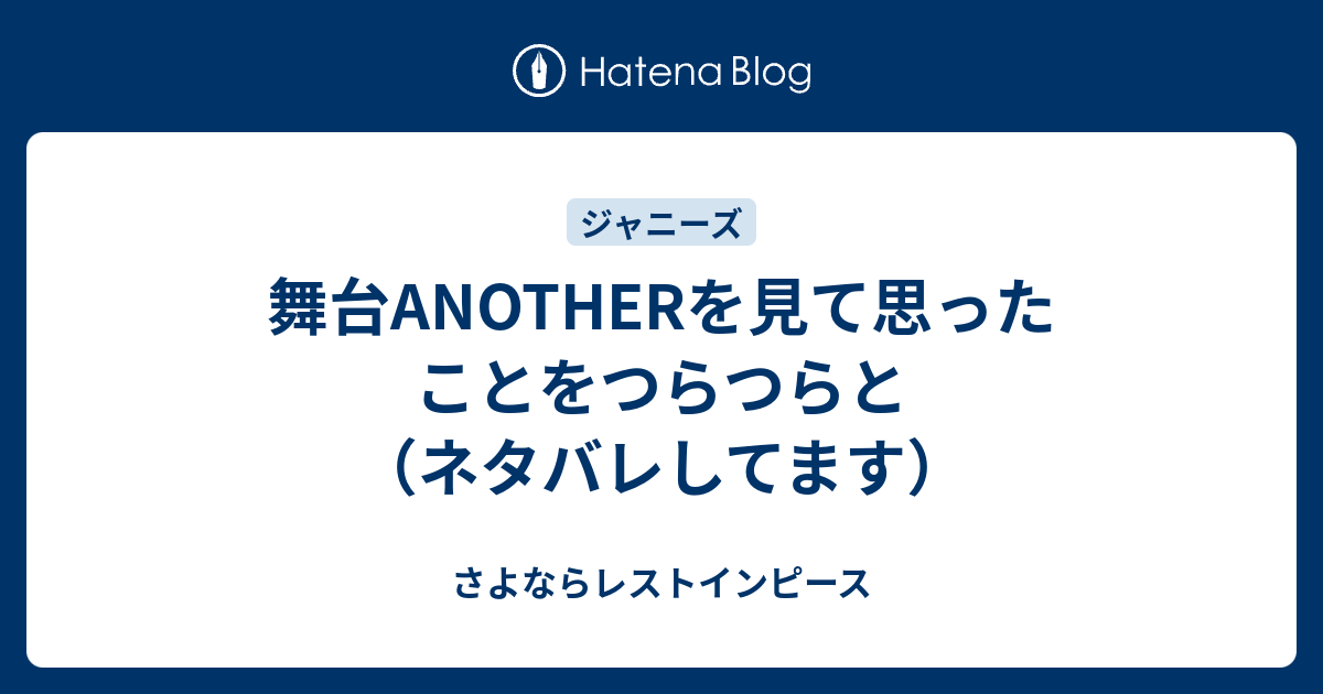 舞台anotherを見て思ったことをつらつらと ネタバレしてます さよならレストインピース