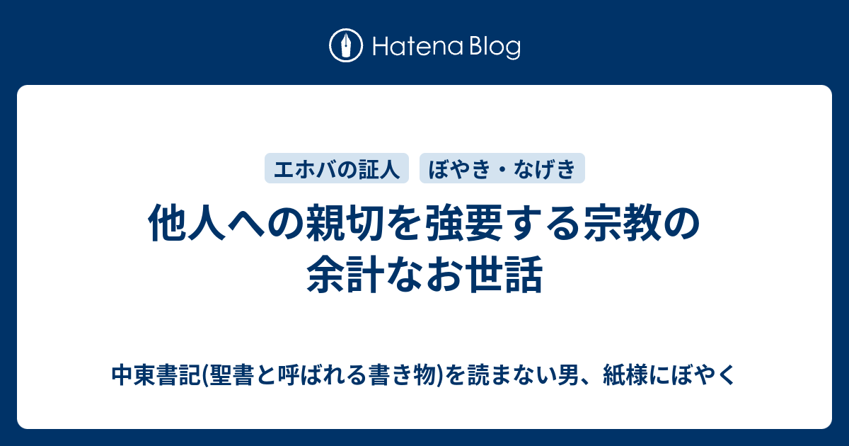 他人への親切を強要する宗教の余計なお世話 中東書記 聖書と呼ばれる書き物 を読まない男 紙様にぼやく