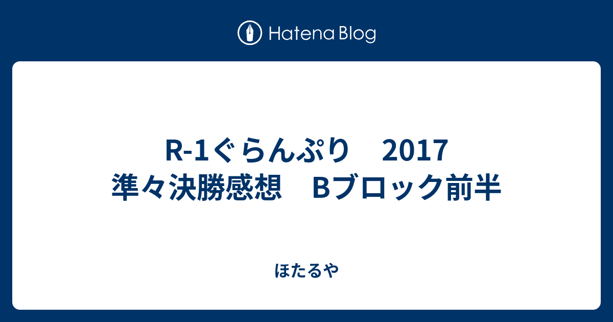 R 1ぐらんぷり 17 準々決勝感想 Bブロック前半 ほたるや