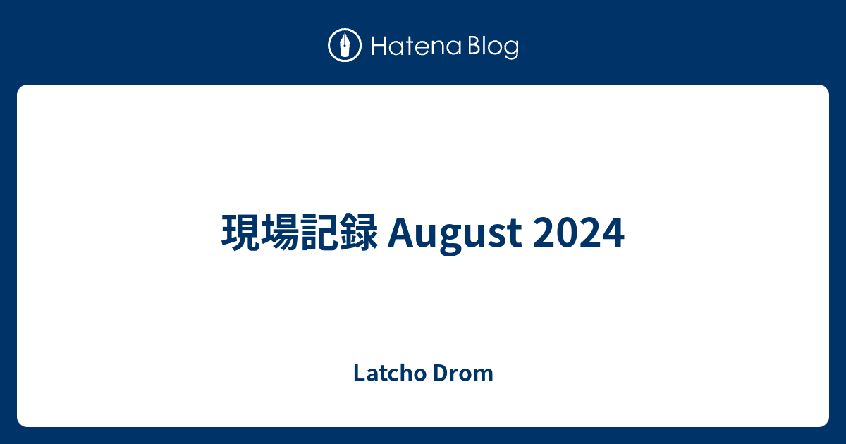 現場記録 August 2024 - Latcho Drom