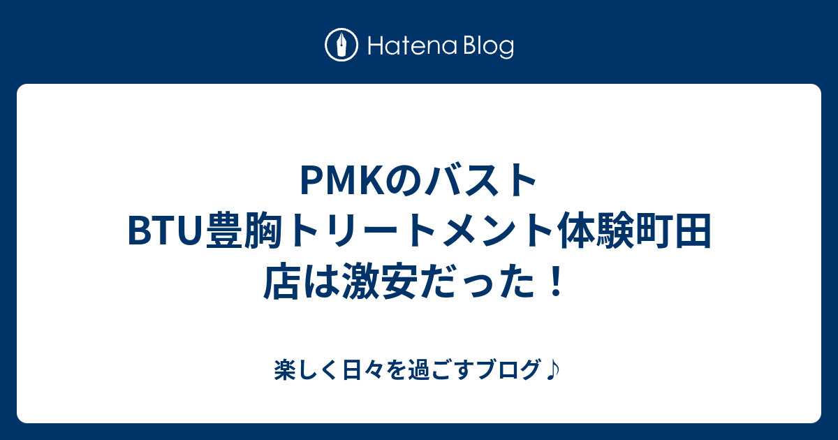 Pmkのバストbtu豊胸トリートメント体験町田店は激安だった 楽しく日々を過ごすブログ