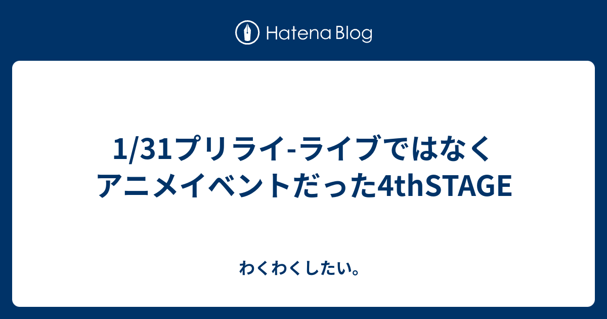 1 31プリライ ライブではなくアニメイベントだった4thstage わくわくしたい