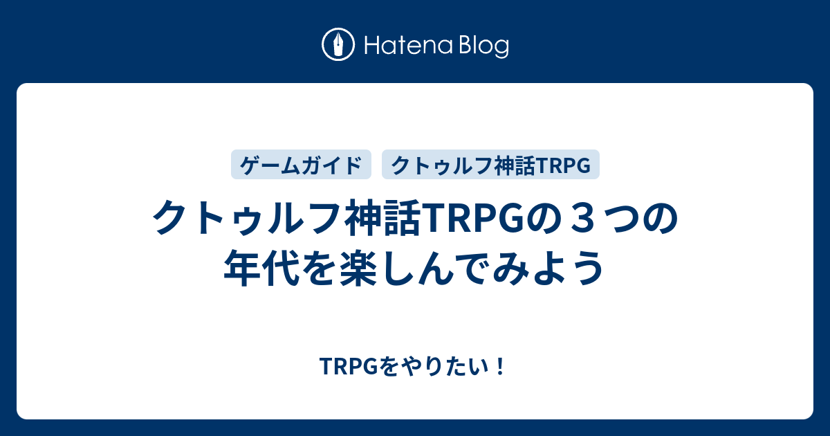 クトゥルフ神話trpgの３つの年代を楽しんでみよう Trpgをやりたい