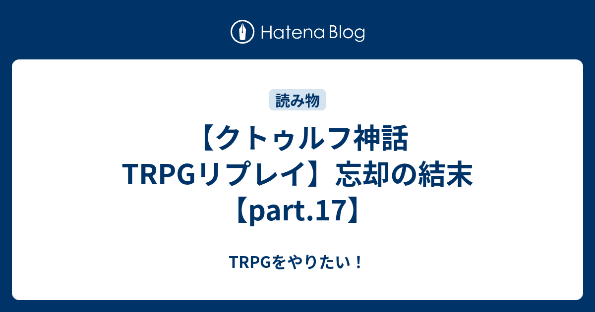 クトゥルフ神話trpgリプレイ 忘却の結末 Part 17 Trpgをやりたい