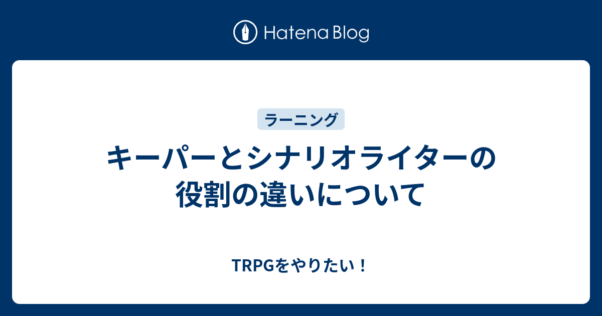 キーパーとシナリオライターの役割の違いについて Trpgをやりたい