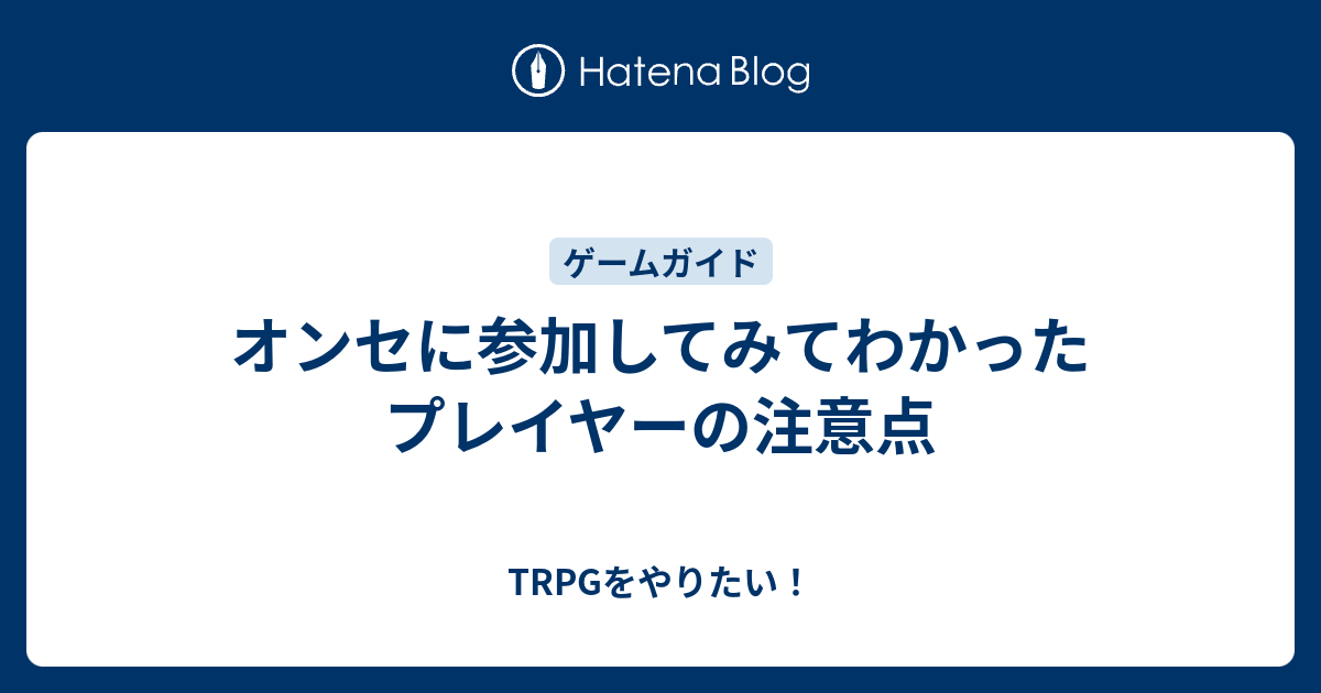 オンセに参加してみてわかったプレイヤーの注意点 Trpgをやりたい