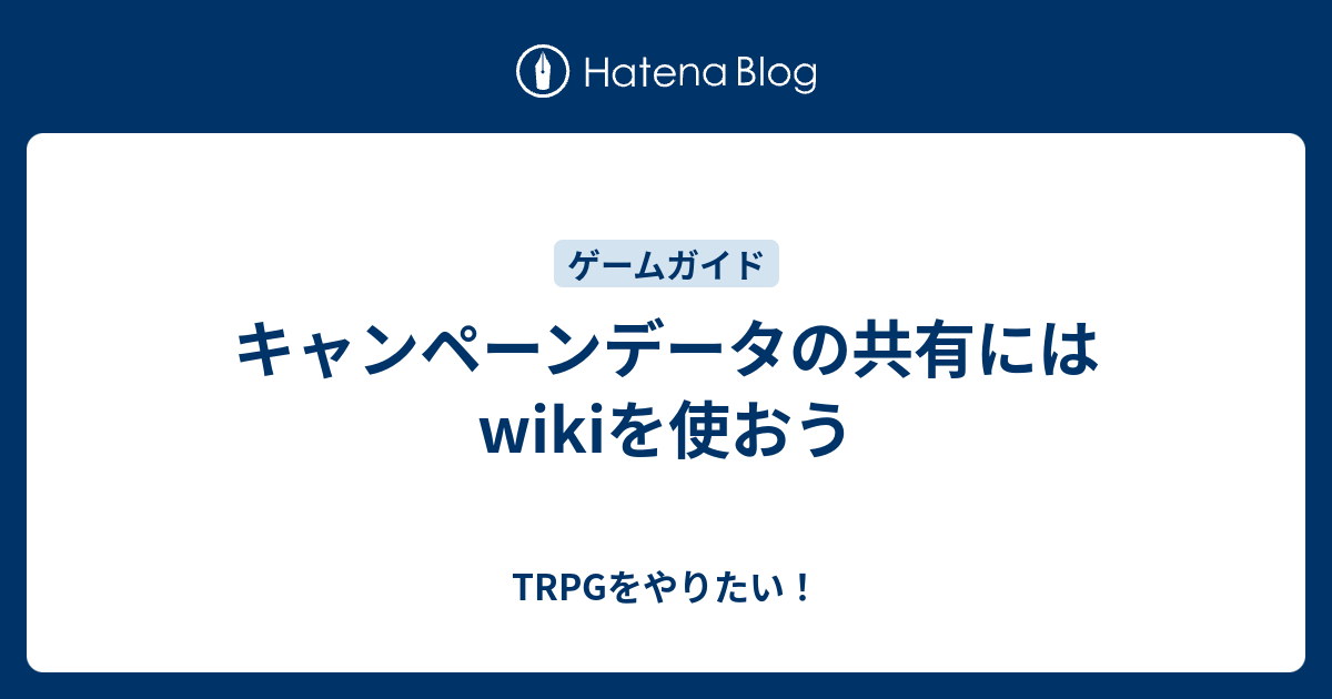 キャンペーンデータの共有にはwikiを使おう Trpgをやりたい