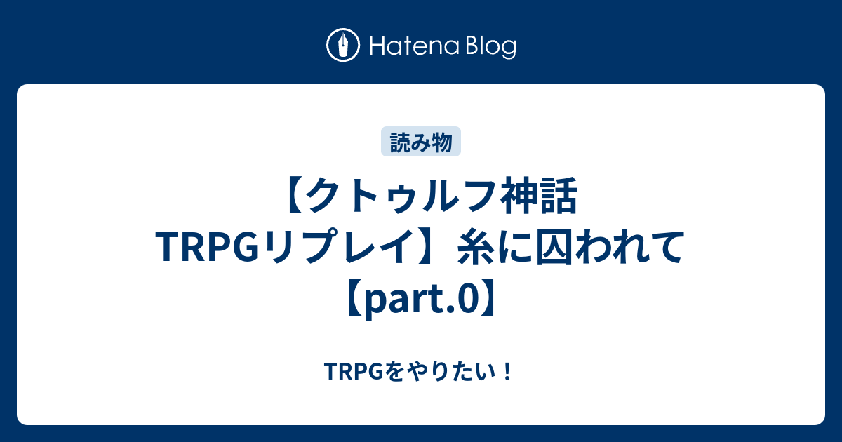 クトゥルフ神話trpgリプレイ 糸に囚われて Part 0 Trpgをやりたい