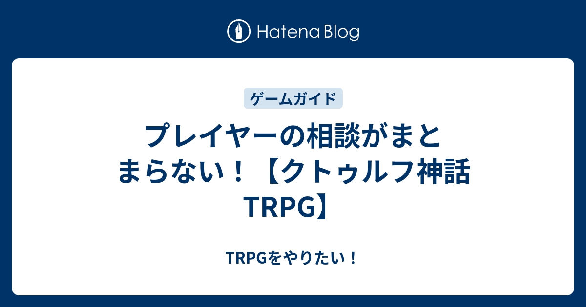 プレイヤーの相談がまとまらない クトゥルフ神話trpg Trpgをやりたい