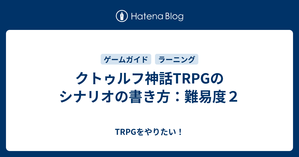 クトゥルフ神話trpgのシナリオの書き方 難易度２ Trpgをやりたい