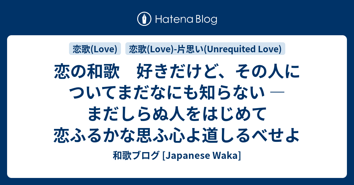 恋の和歌 好きだけど その人についてまだなにも知らない まだしらぬ人をはじめて恋ふるかな思ふ心よ道しるべせよ 和歌ブログ Japanese Waka