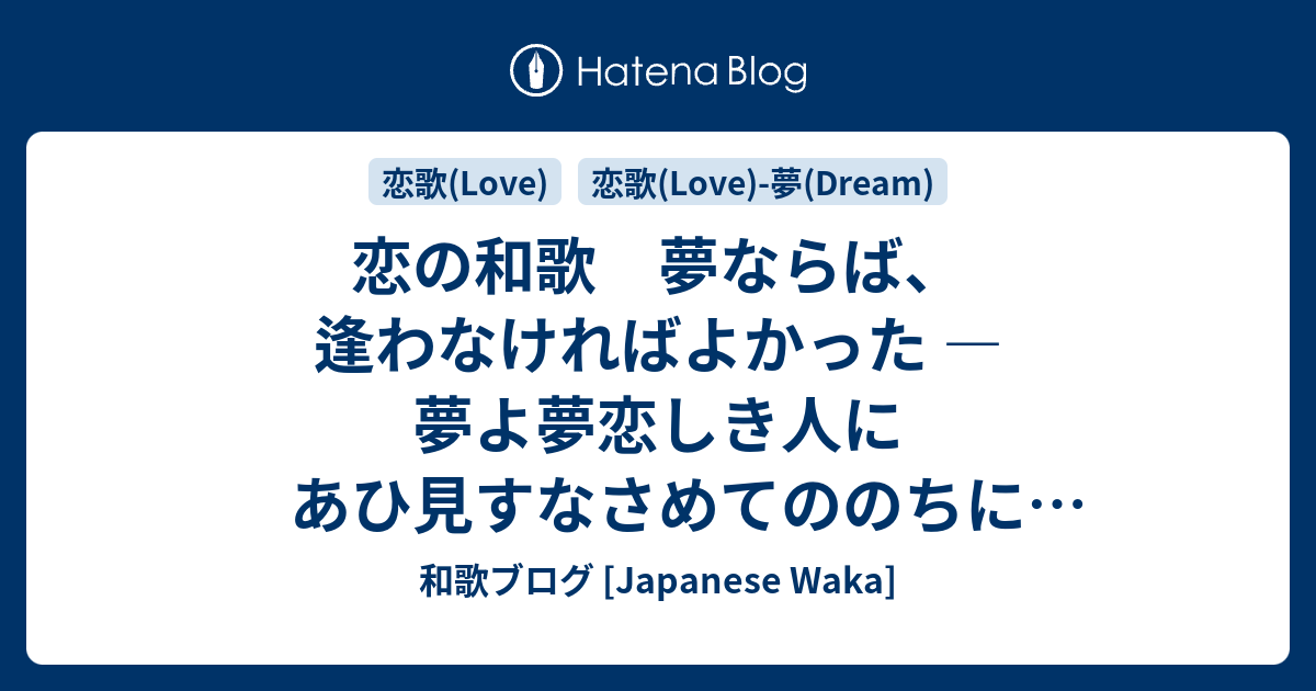 恋の和歌 夢ならば 逢わなければよかった 夢よ夢恋しき人にあひ見すなさめてののちにわびしかりけり 和歌ブログ Japanese Waka